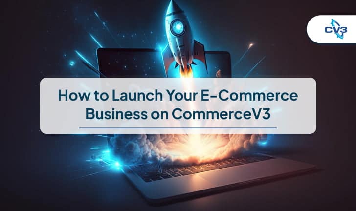 How to Launch Your E-Commerce Business on CommerceV3