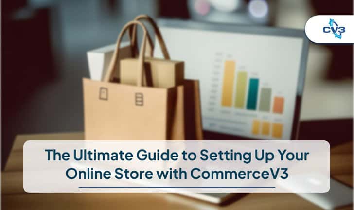 The Ultimate Guide to Setting Up Your Online Store with CommerceV3