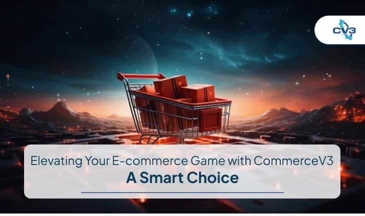 Elevating Your E-commerce Game with CommerceV3: A Smart Choice