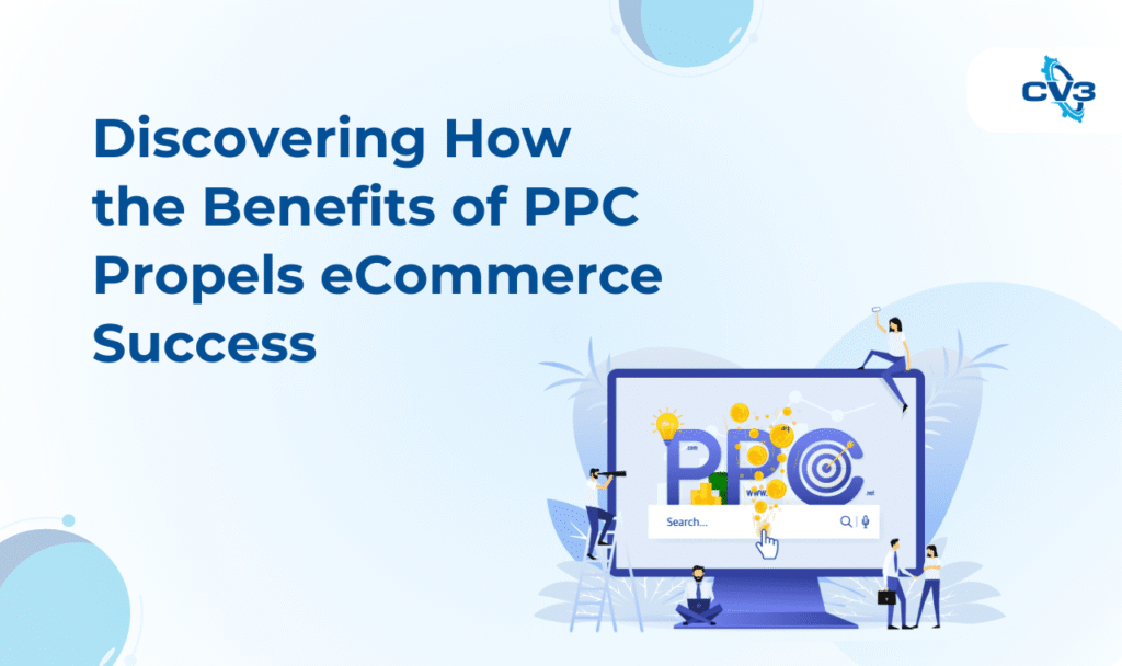 Discovering How the Benefits of PPC Propels eCommerce Success