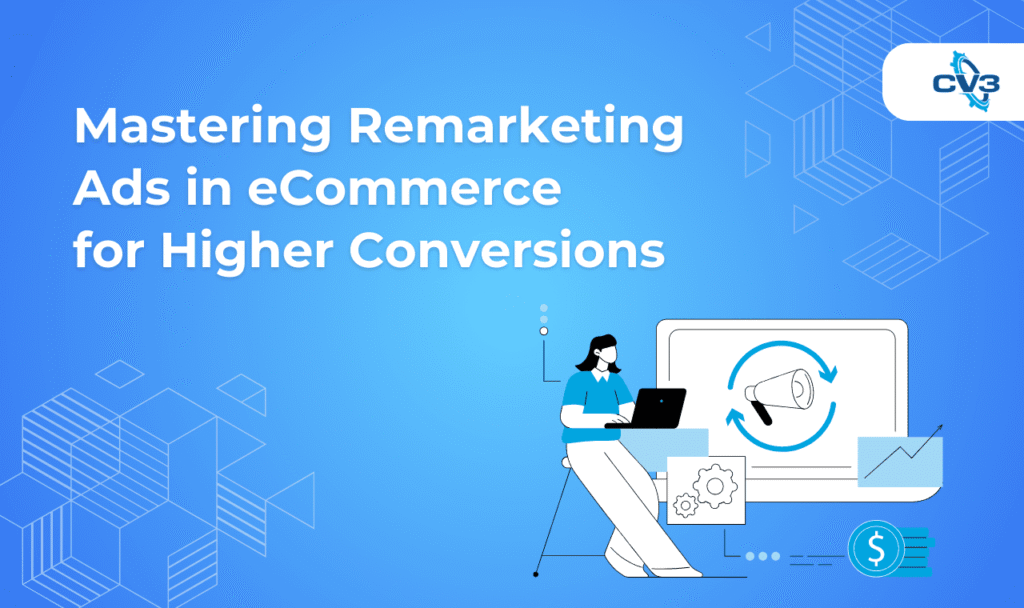 Remarketing Ads in eCommerce for Higher Conversions