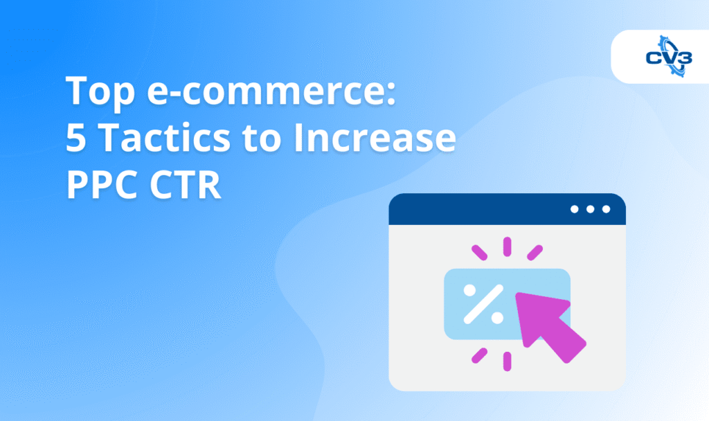 Top e-commerce: 5 Tactics to Increase PPC CTR